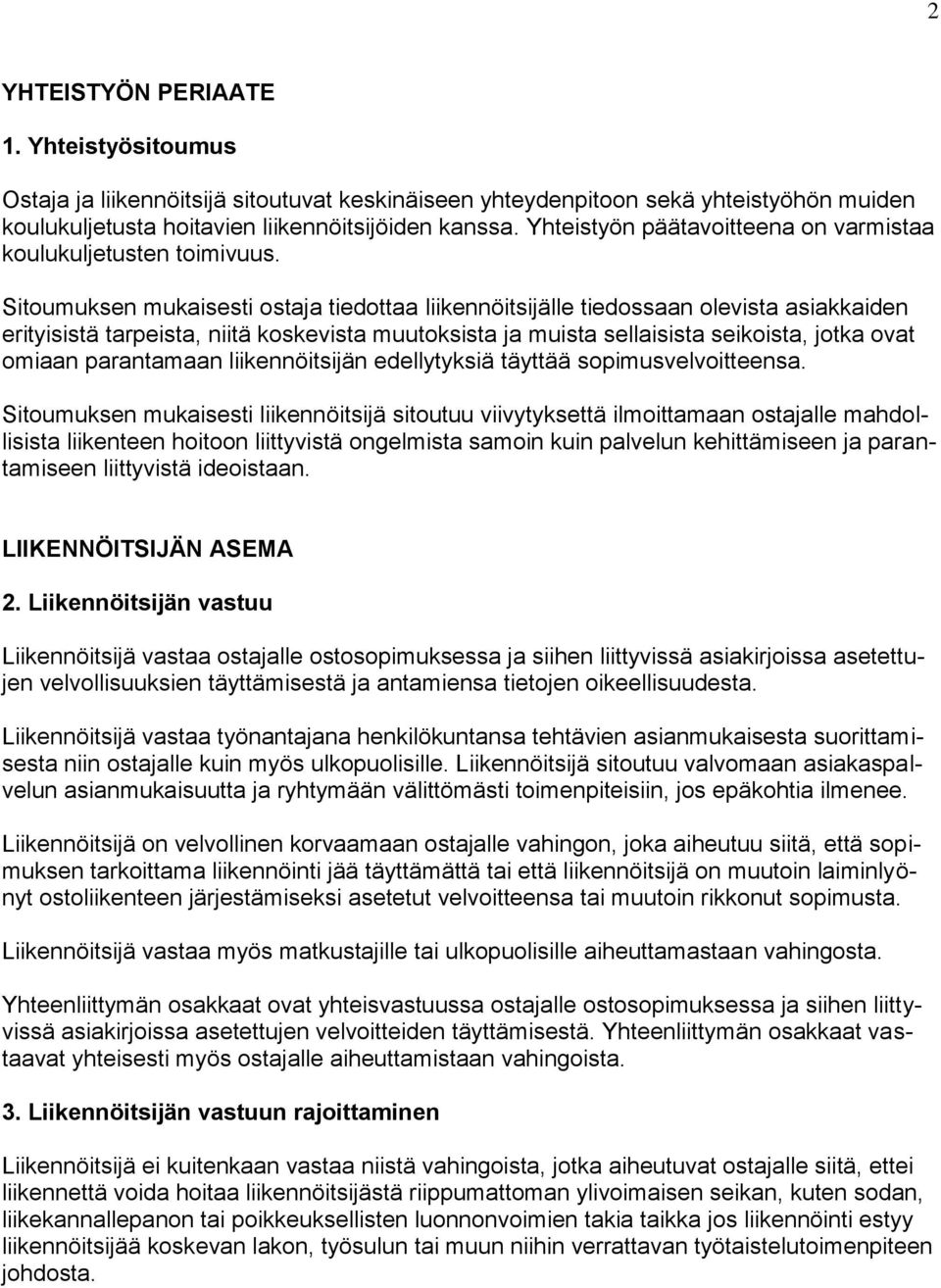 Sitoumuksen mukaisesti ostaja tiedottaa liikennöitsijälle tiedossaan olevista asiakkaiden erityisistä tarpeista, niitä koskevista muutoksista ja muista sellaisista seikoista, jotka ovat omiaan