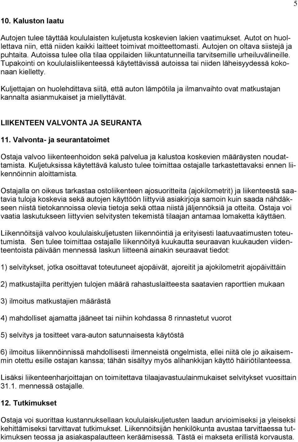 Tupakointi on koululaisliikenteessä käytettävissä autoissa tai niiden läheisyydessä kokonaan kielletty.