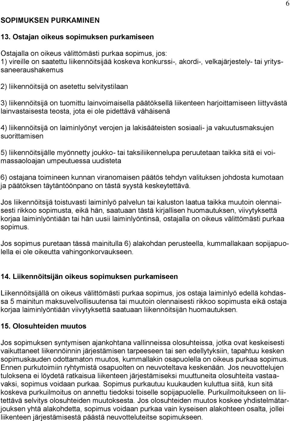 yrityssaneeraushakemus 2) liikennöitsijä on asetettu selvitystilaan 3) liikennöitsijä on tuomittu lainvoimaisella päätöksellä liikenteen harjoittamiseen liittyvästä lainvastaisesta teosta, jota ei