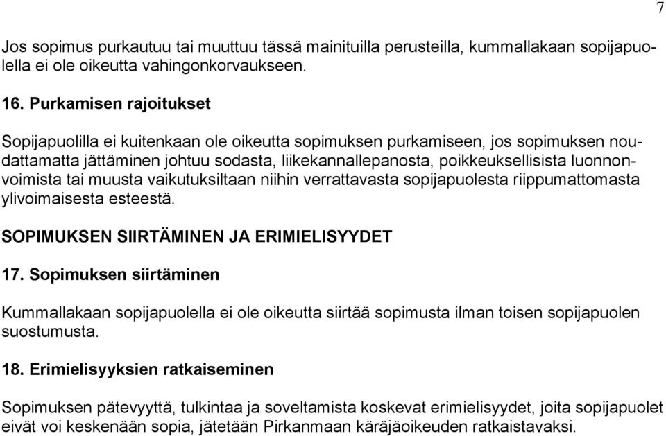 luonnonvoimista tai muusta vaikutuksiltaan niihin verrattavasta sopijapuolesta riippumattomasta ylivoimaisesta esteestä. SOPIMUKSEN SIIRTÄMINEN JA ERIMIELISYYDET 17.