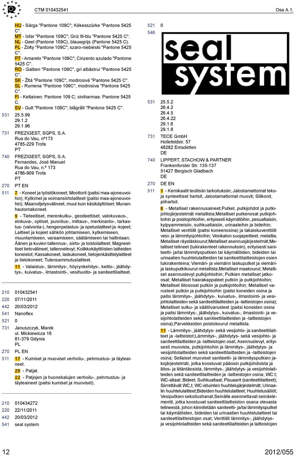 SK - Žltá "Pantone 19C", modrosivá "Pantone 5425 C". SL - Rumena "Pantone 19C", modrosiva "Pantone 5425 C". FI - Keltainen: Pantone 19 C; siniharmaa: Pantone 5425 C.