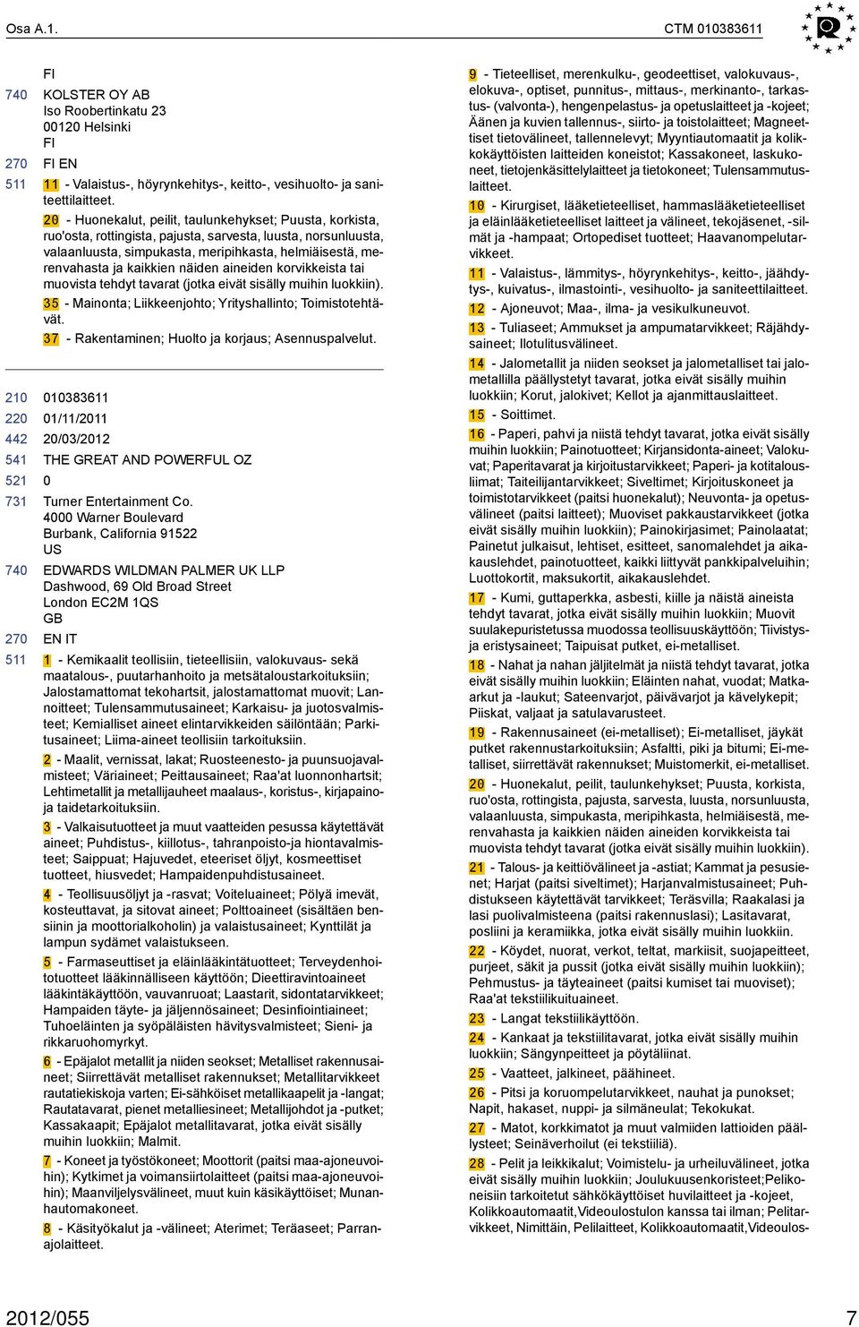 kaikkien näiden aineiden korvikkeista tai muovista tehdyt tavarat (jotka eivät sisälly muihin luokkiin). 35 - Mainonta; Liikkeenjohto; Yrityshallinto; Toimistotehtävät.