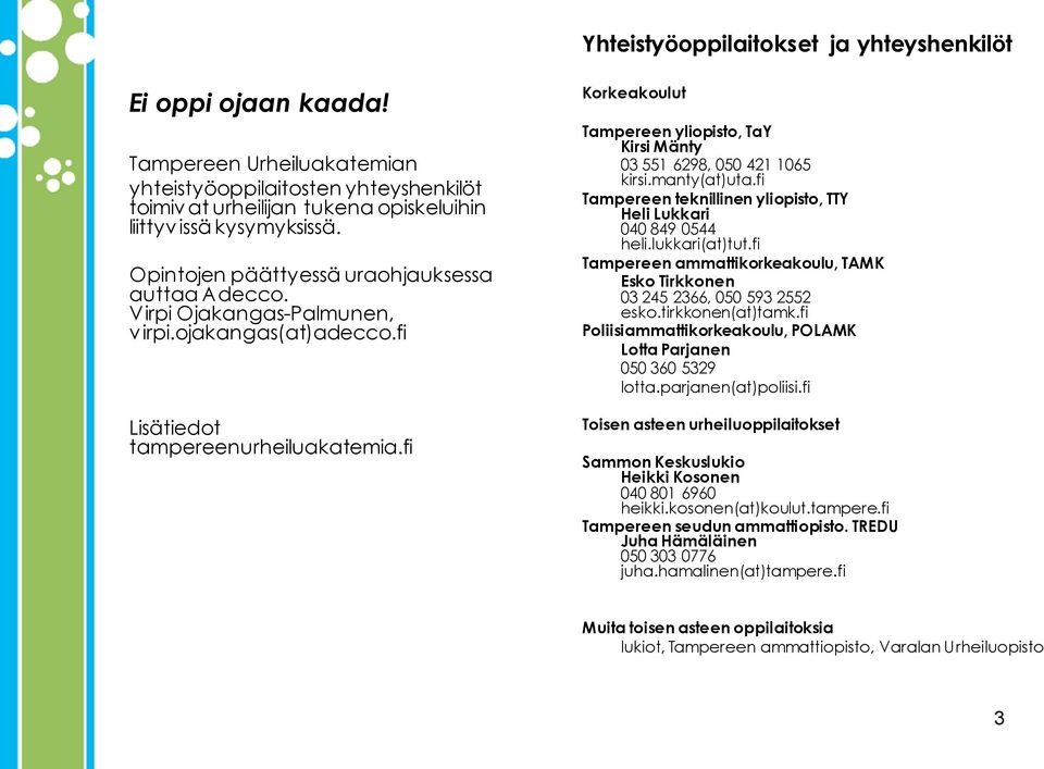 fi Korkeakoulut Tampereen yliopisto, TaY Kirsi Mänty 03 551 6298, 050 421 1065 kirsi.manty(at)uta.fi Tampereen teknillinen yliopisto, TTY Heli Lukkari 040 849 0544 heli.lukkari(at)tut.