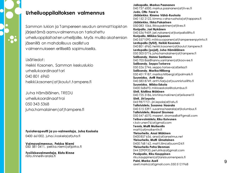 kosonen(at)koulut.tampere.fi Juha Hämäläinen, TREDU urheilukoordinaattroi 050 343 5368 juha.hamalainen(at)tampere.fi Fysioterapeutti ja yu-valmentaja, Juha Koskela 0400 661002, juha.i.koskela(at)uta.