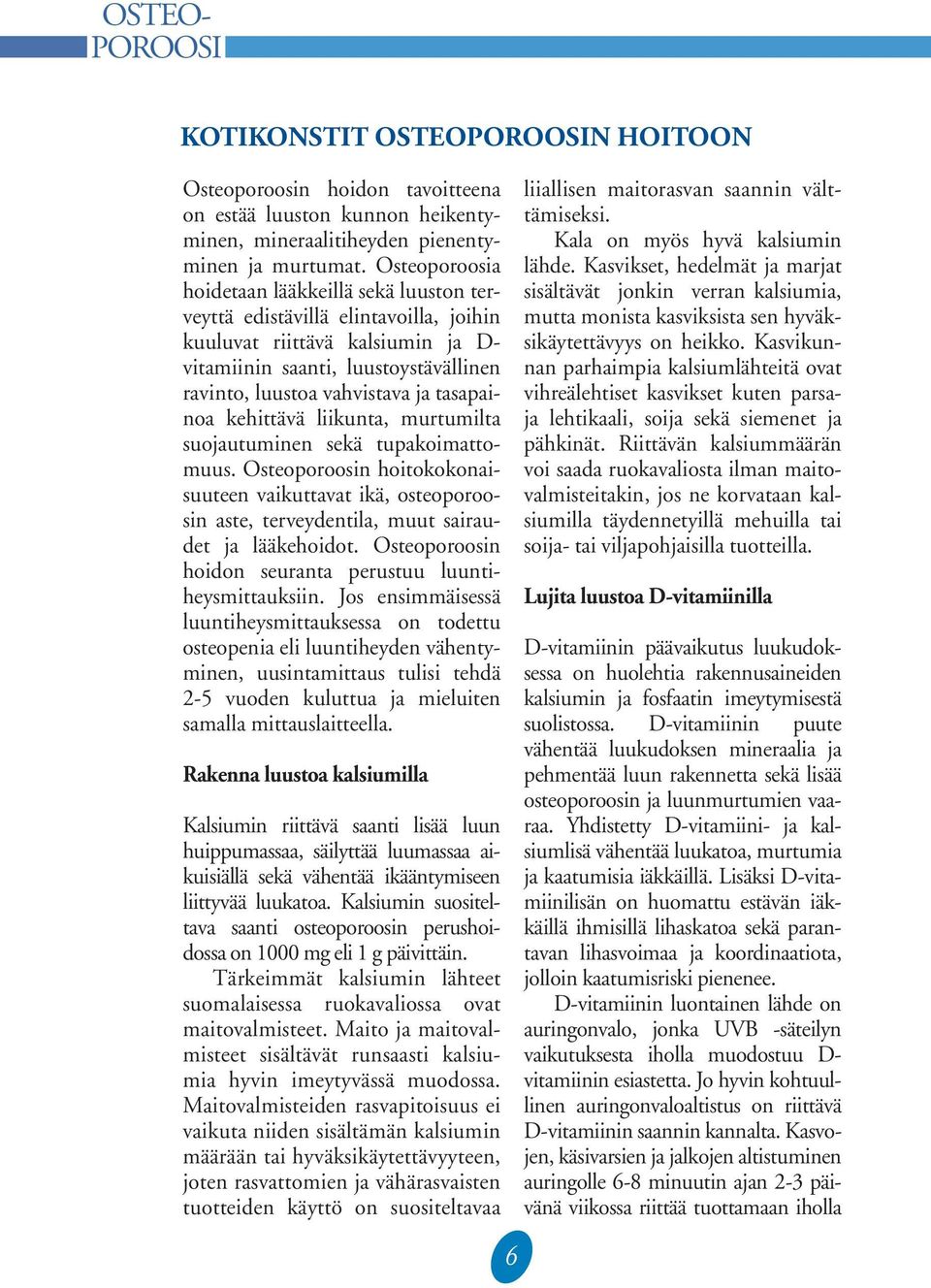 tasapainoa kehittävä liikunta, murtumilta suojautuminen sekä tupakoimattomuus. Osteoporoosin hoitokokonaisuuteen vaikuttavat ikä, osteoporoosin aste, terveydentila, muut sairaudet ja lääkehoidot.