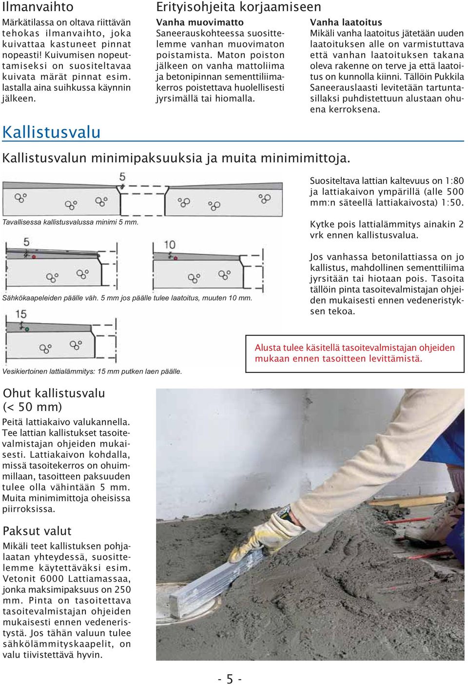 Maton poiston jälkeen on vanha mattoliima ja betonipinnan sementtiliimakerros poistettava huolellisesti jyrsimällä tai hiomalla.