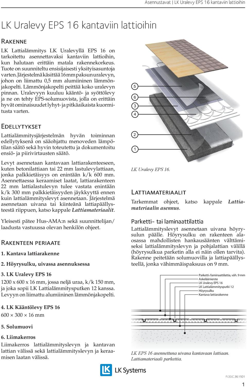 Lämmönjakopelti peittää koko uralevyn pinnan. Uralevyyn kuuluu kääntö- ja syöttölevy ja ne on tehty EPS-solumuovista, jolla on erittäin hyvät ominaisuudet lyhyt- ja pitkäaikaista kuormitusta varten.
