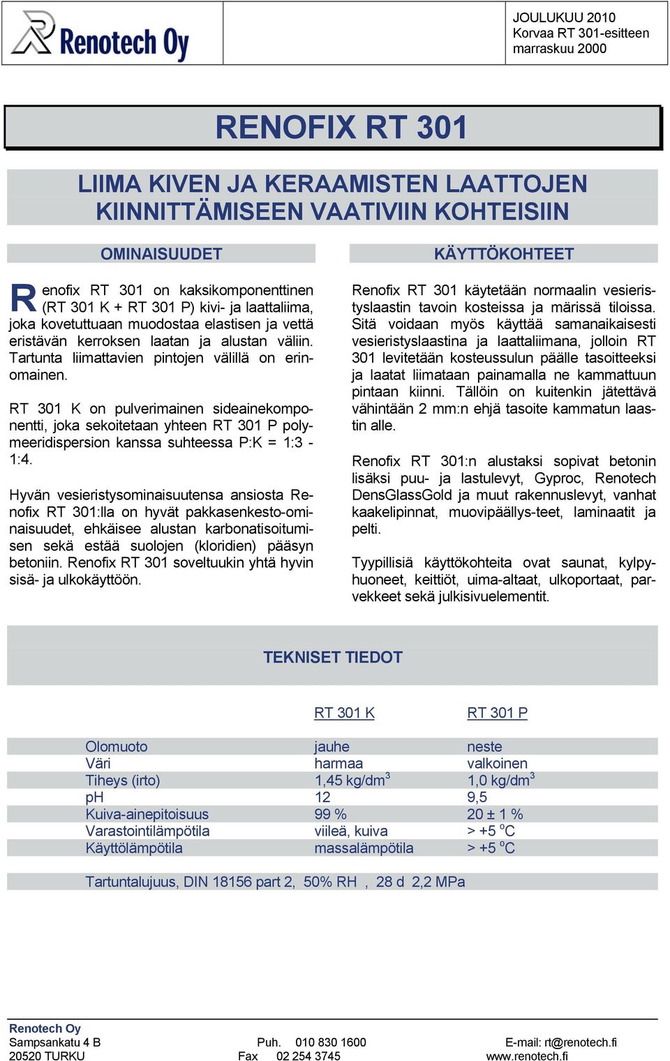 T 301 K on pulverimainen sideainekomponentti, joka sekoitetaan yhteen T 301 P polymeeridispersion kanssa suhteessa P:K = 1:3-1:4.