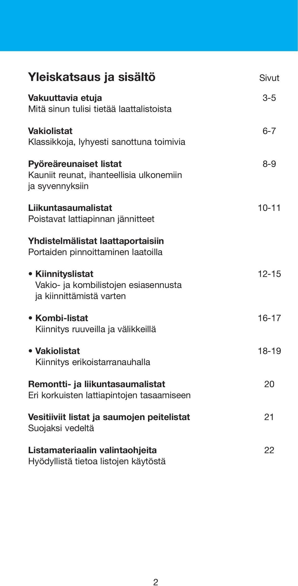 Kiinnityslistat 12-15 Vakio- ja kombilistojen esiasennusta ja kiinnittämistä varten Kombi-listat 16-17 Kiinnitys ruuveilla ja välikkeillä Vakiolistat 18-19 Kiinnitys erikoistarranauhalla