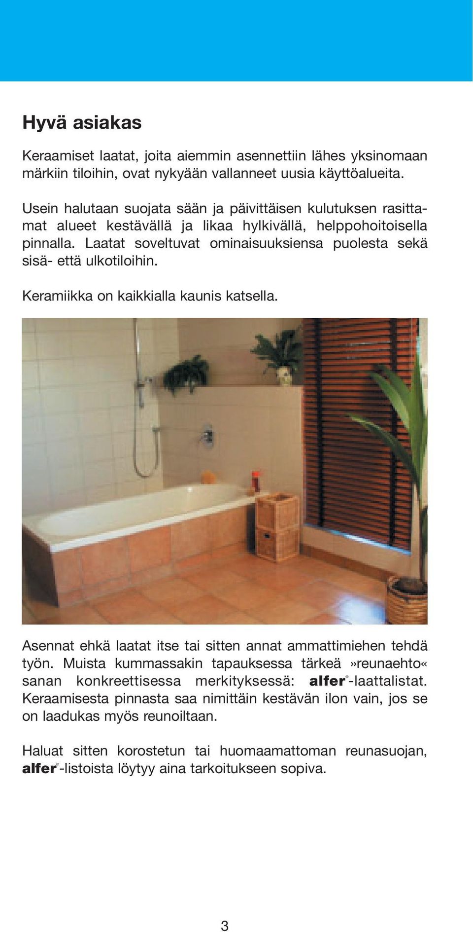 Laatat soveltuvat ominaisuuksiensa puolesta sekä sisä- että ulkotiloihin. Keramiikka on kaikkialla kaunis katsella. Asennat ehkä laatat itse tai sitten annat ammattimiehen tehdä työn.
