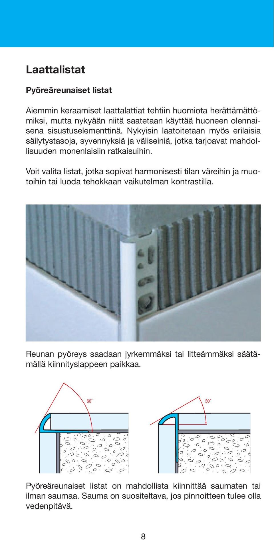 Voit valita listat, jotka sopivat harmonisesti tilan väreihin ja muotoihin tai luoda tehokkaan vaikutelman kontrastilla.