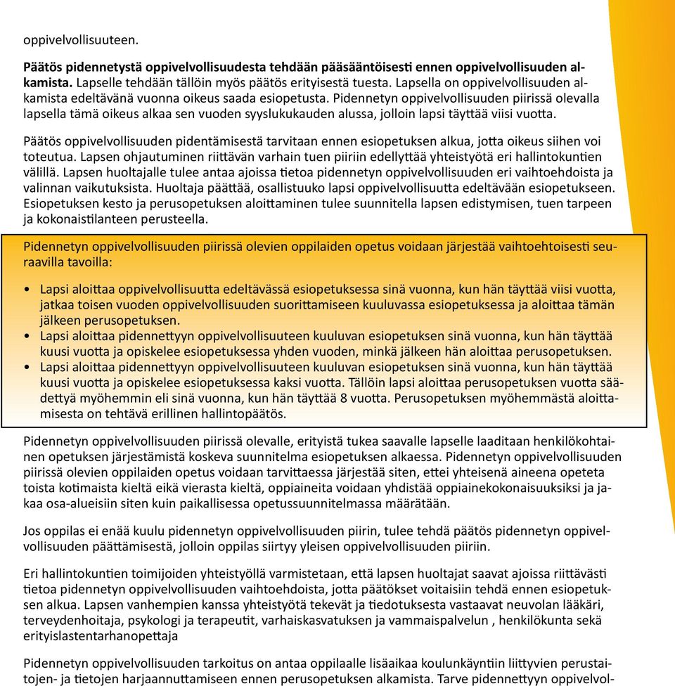 Pidennetyn oppivelvollisuuden piirissä olevalla lapsella tämä oikeus alkaa sen vuoden syyslukukauden alussa, jolloin lapsi täyttää viisi vuotta.