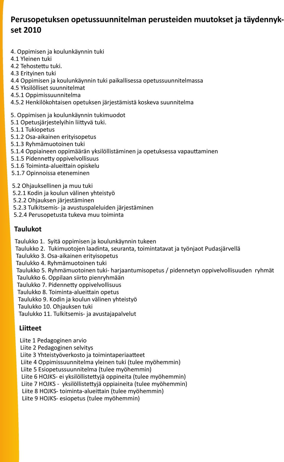 Oppimisen ja koulunkäynnin tukimuodot 5.1 Opetusjärjestelyihin liittyvä tuki. 5.1.1 Tukiopetus 5.1.2 Osa-aikainen erityisopetus 5.1.3 Ryhmämuotoinen tuki 5.1.4 Oppiaineen oppimäärän yksilöllistäminen ja opetuksessa vapauttaminen 5.