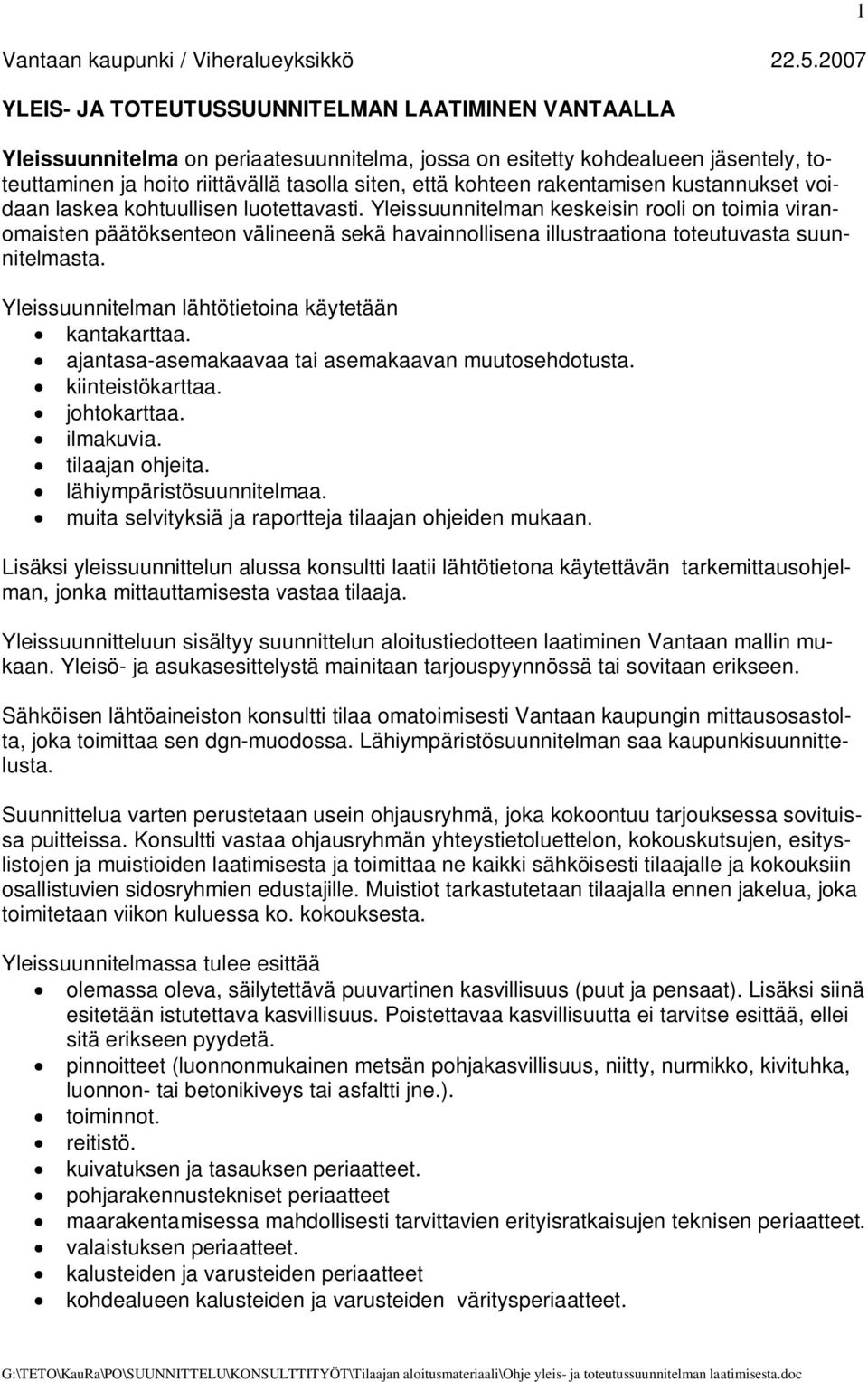 Yleissuunnitelman keskeisin rooli on toimia viranomaisten päätöksenteon välineenä sekä havainnollisena illustraationa toteutuvasta suunnitelmasta.
