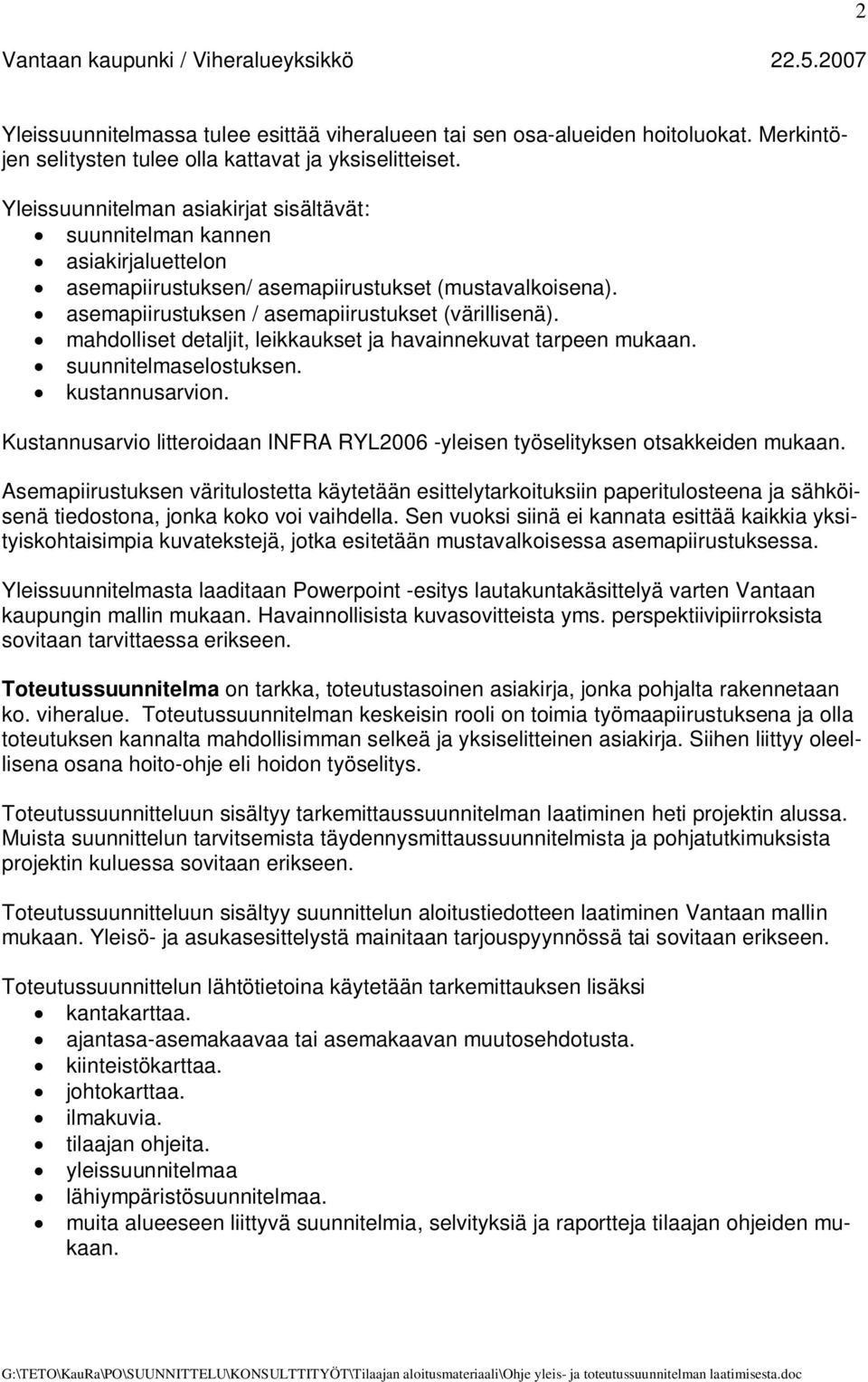 mahdolliset detaljit, leikkaukset ja havainnekuvat tarpeen mukaan. suunnitelmaselostuksen. kustannusarvion. Kustannusarvio litteroidaan INFRA RYL2006 -yleisen työselityksen otsakkeiden mukaan.