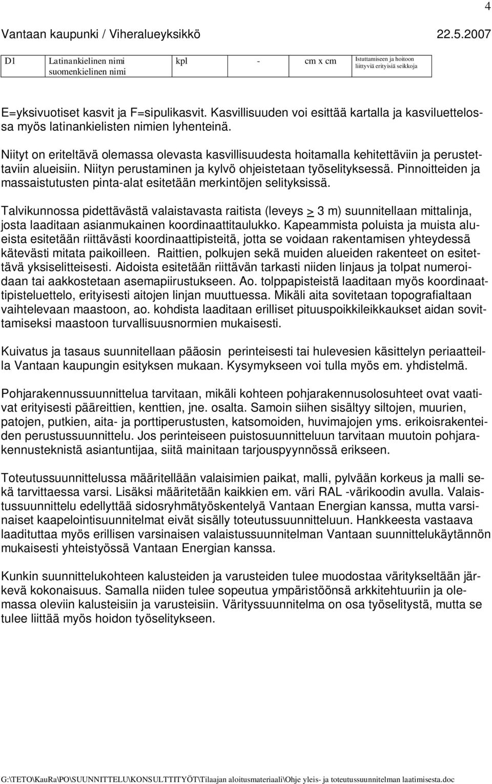 Niityt on eriteltävä olemassa olevasta kasvillisuudesta hoitamalla kehitettäviin ja perustettaviin alueisiin. Niityn perustaminen ja kylvö ohjeistetaan työselityksessä.