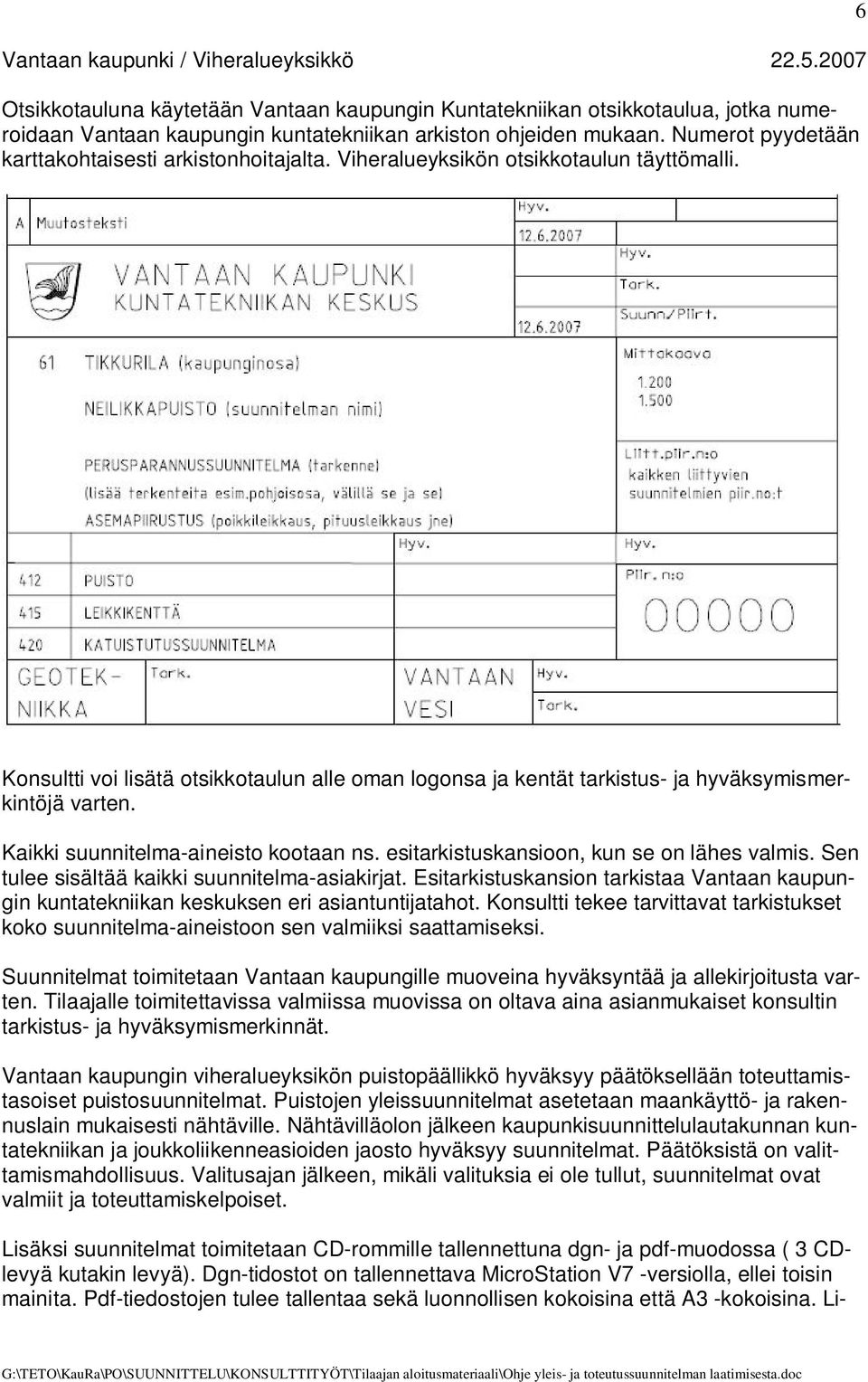 6 Konsultti voi lisätä otsikkotaulun alle oman logonsa ja kentät tarkistus- ja hyväksymismerkintöjä varten. Kaikki suunnitelma-aineisto kootaan ns. esitarkistuskansioon, kun se on lähes valmis.