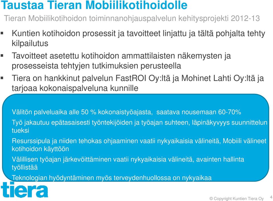 kokonaispalveluna kunnille Välitön palveluaika alle 50 % kokonaistyöajasta, saatava nousemaan 60-70% Työ jakautuu epätasaisesti työntekijöiden ja työajan suhteen, läpinäkyvyys suunnittelun tueksi