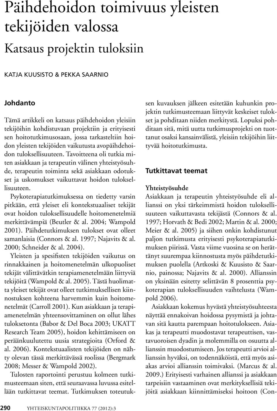 Tavoitteena oli tutkia miten asiakkaan ja terapeutin välinen yhteistyösuhde, terapeutin toiminta sekä asiakkaan odotukset ja uskomukset vaikuttavat hoidon tuloksellisuuteen.