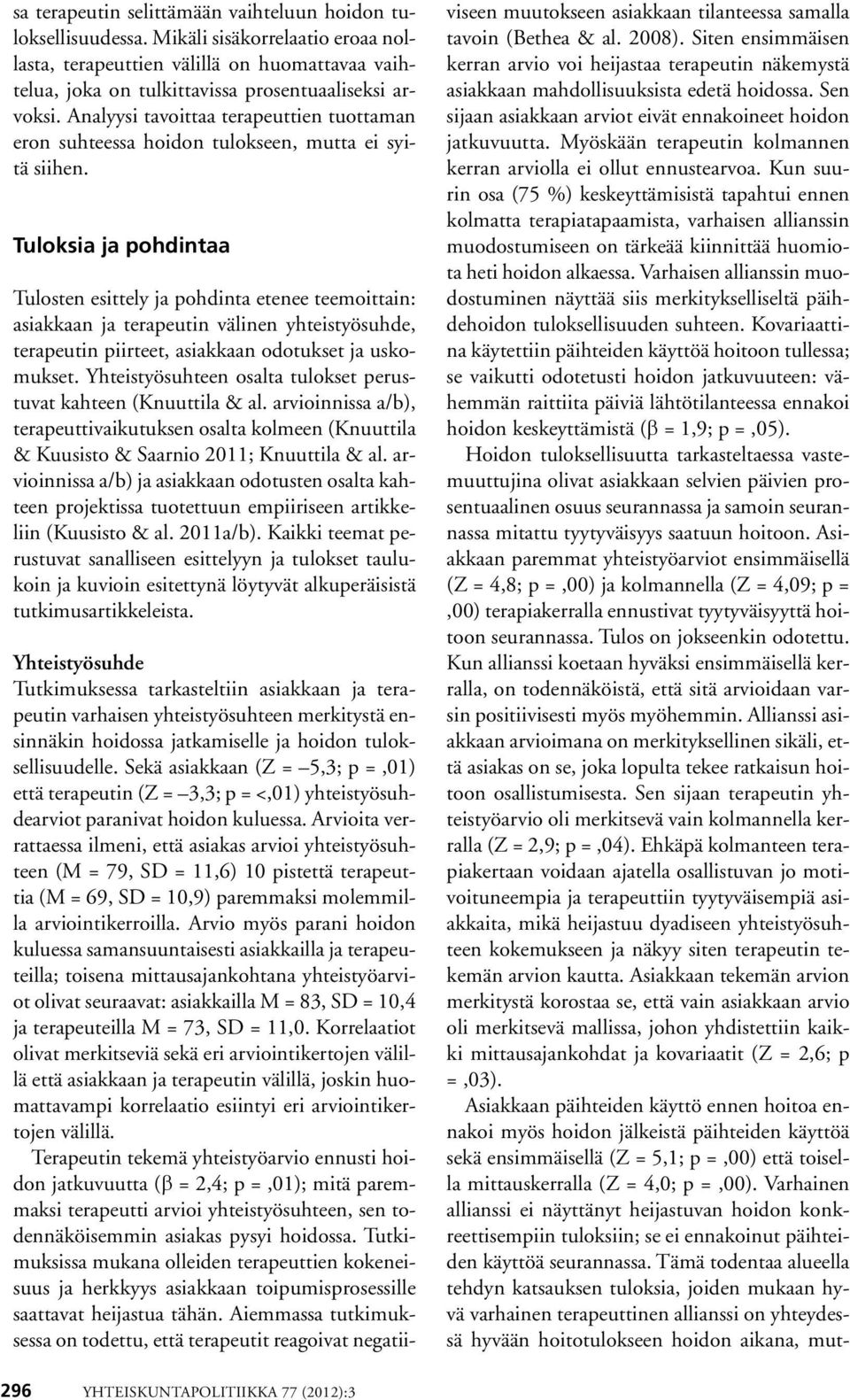 Tuloksia ja pohdintaa Tulosten esittely ja pohdinta etenee teemoittain: asiakkaan ja terapeutin välinen yhteistyösuhde, terapeutin piirteet, asiakkaan odotukset ja uskomukset.