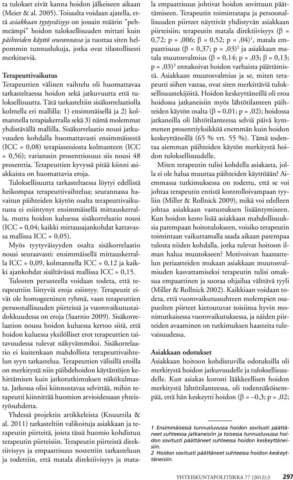 ovat tilastollisesti merkitseviä. Terapeuttivaikutus Terapeuttien välinen vaihtelu oli huomattavaa tarkasteltaessa hoidon sekä jatkuvuutta että tuloksellisuutta.