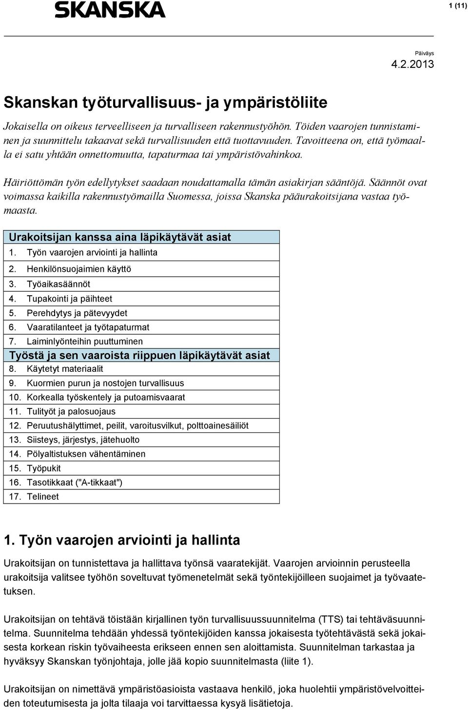 Häiriöttömän työn edellytykset saadaan noudattamalla tämän asiakirjan sääntöjä. Säännöt ovat voimassa kaikilla rakennustyömailla Suomessa, joissa Skanska pääurakoitsijana vastaa työmaasta.
