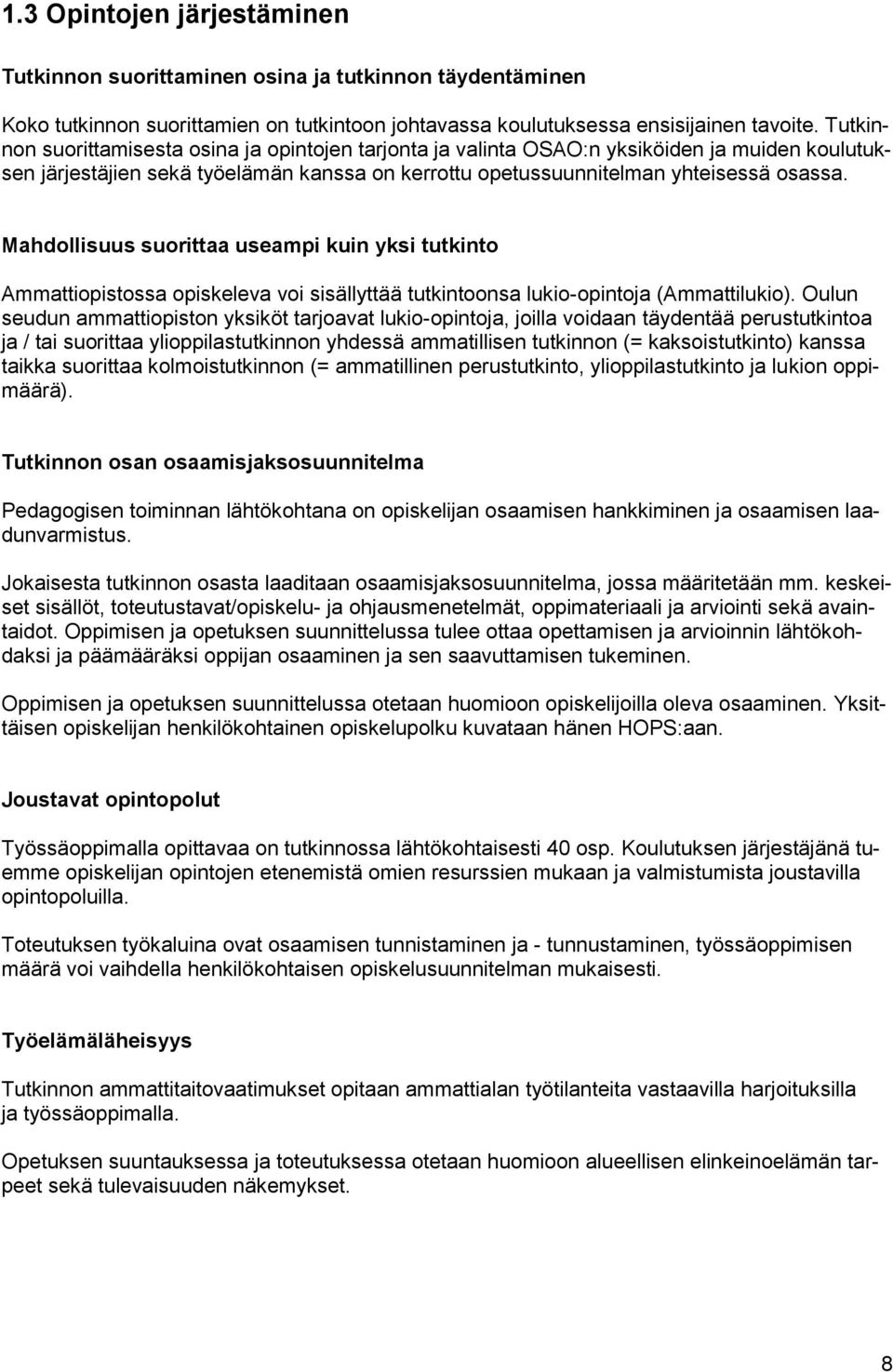 Mahdollisuus suorittaa useampi kuin yksi tutkinto Ammattiopistossa opiskeleva voi sisällyttää tutkintoonsa lukio-opintoja (Ammattilukio).