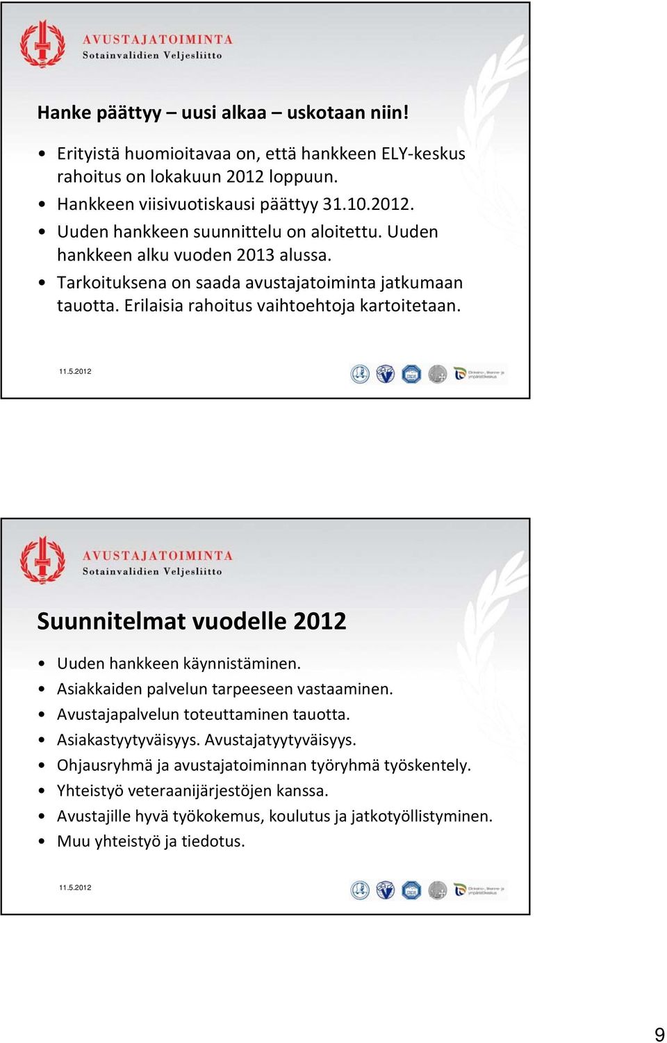 Suunnitelmat vuodelle 2012 Uuden hankkeen käynnistäminen. Asiakkaiden palvelun tarpeeseen vastaaminen. Avustajapalvelun toteuttaminen tauotta. Asiakastyytyväisyys.