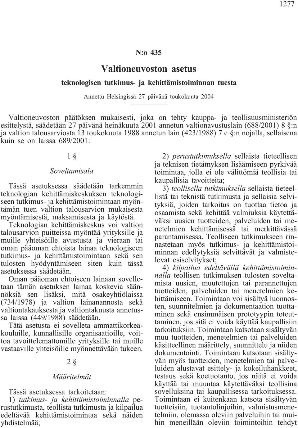 sellaisena kuin se on laissa 689/2001: 1 Soveltamisala Tässä asetuksessa säädetään tarkemmin teknologian kehittämiskeskuksen teknologiseen tutkimus- ja kehittämistoimintaan myöntämän tuen valtion