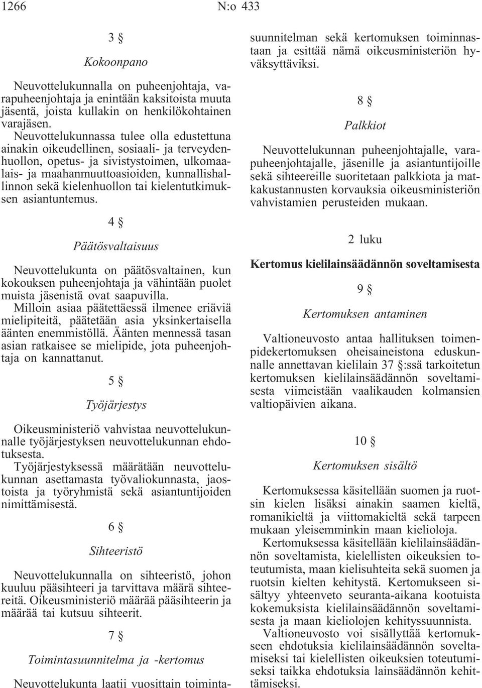 tai kielentutkimuksen asiantuntemus. 4 Päätösvaltaisuus Neuvottelukunta on päätösvaltainen, kun kokouksen puheenjohtaja ja vähintään puolet muista jäsenistä ovat saapuvilla.