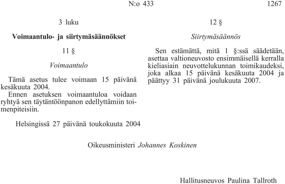 12 Siirtymäsäännös Sen estämättä, mitä 1 :ssä säädetään, asettaa valtioneuvosto ensimmäisellä kerralla kieliasiain neuvottelukunnan