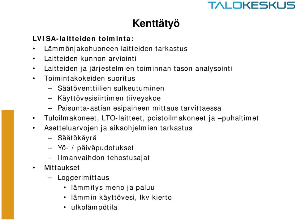 esipaineen mittaus tarvittaessa Tuloilmakoneet, LTO-laitteet, poistoilmakoneet ja puhaltimet Asetteluarvojen ja aikaohjelmien tarkastus