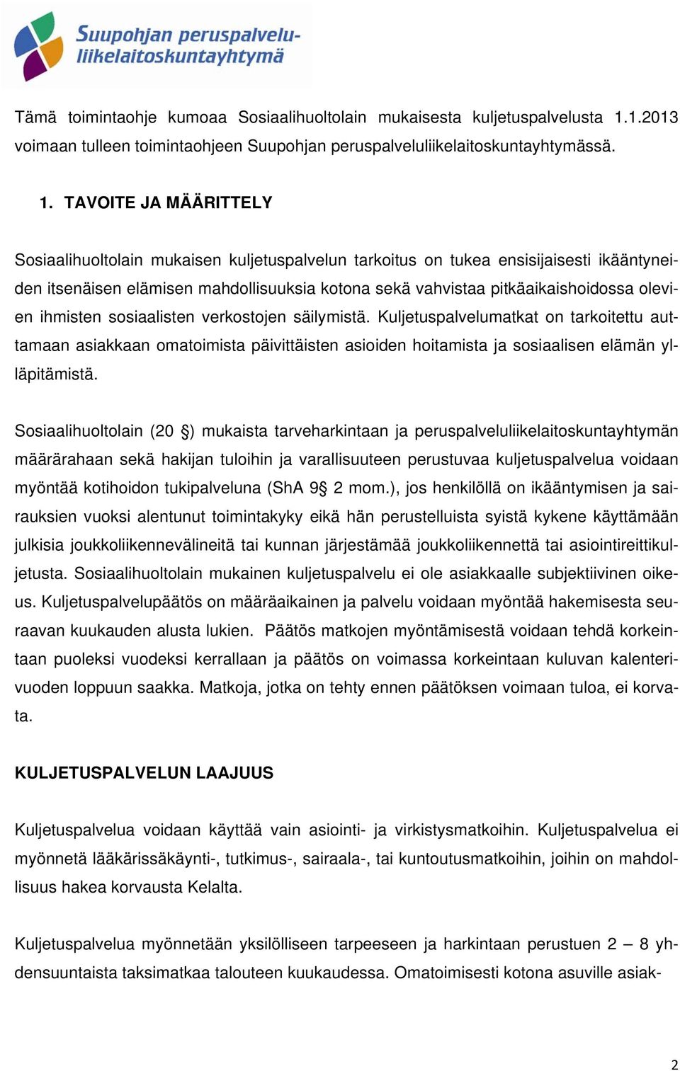 TAVOITE JA MÄÄRITTELY Sosiaalihuoltolain mukaisen kuljetuspalvelun tarkoitus on tukea ensisijaisesti ikääntyneiden itsenäisen elämisen mahdollisuuksia kotona sekä vahvistaa pitkäaikaishoidossa