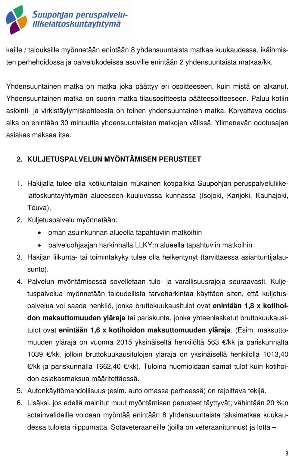 Paluu kotiin asiointi- ja virkistäytymiskohteesta on toinen yhdensuuntainen matka. Korvattava odotusaika on enintään 30 minuuttia yhdensuuntaisten matkojen välissä.