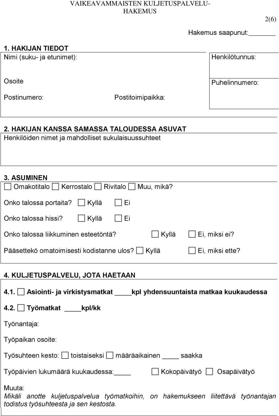 Kyllä Ei Onko talossa liikkuminen esteetöntä? Kyllä Ei, miksi ei? Pääsettekö omatoimisesti kodistanne ulos? Kyllä Ei, miksi ette? 4. KULJETUSPALVELU, JOTA HAETAAN 4.1.