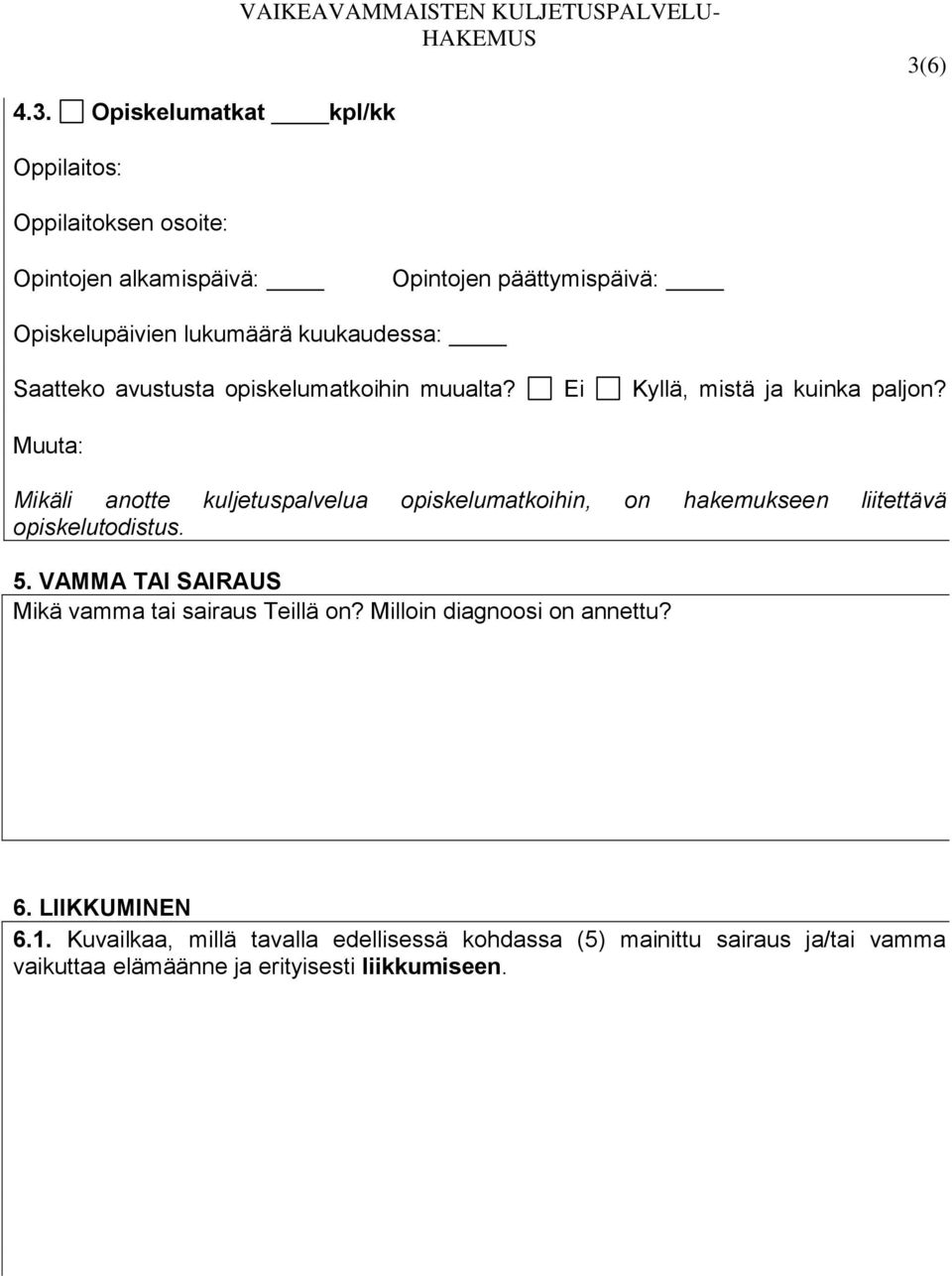 Muuta: Mikäli anotte kuljetuspalvelua opiskelumatkoihin, on hakemukseen liitettävä opiskelutodistus. 5.