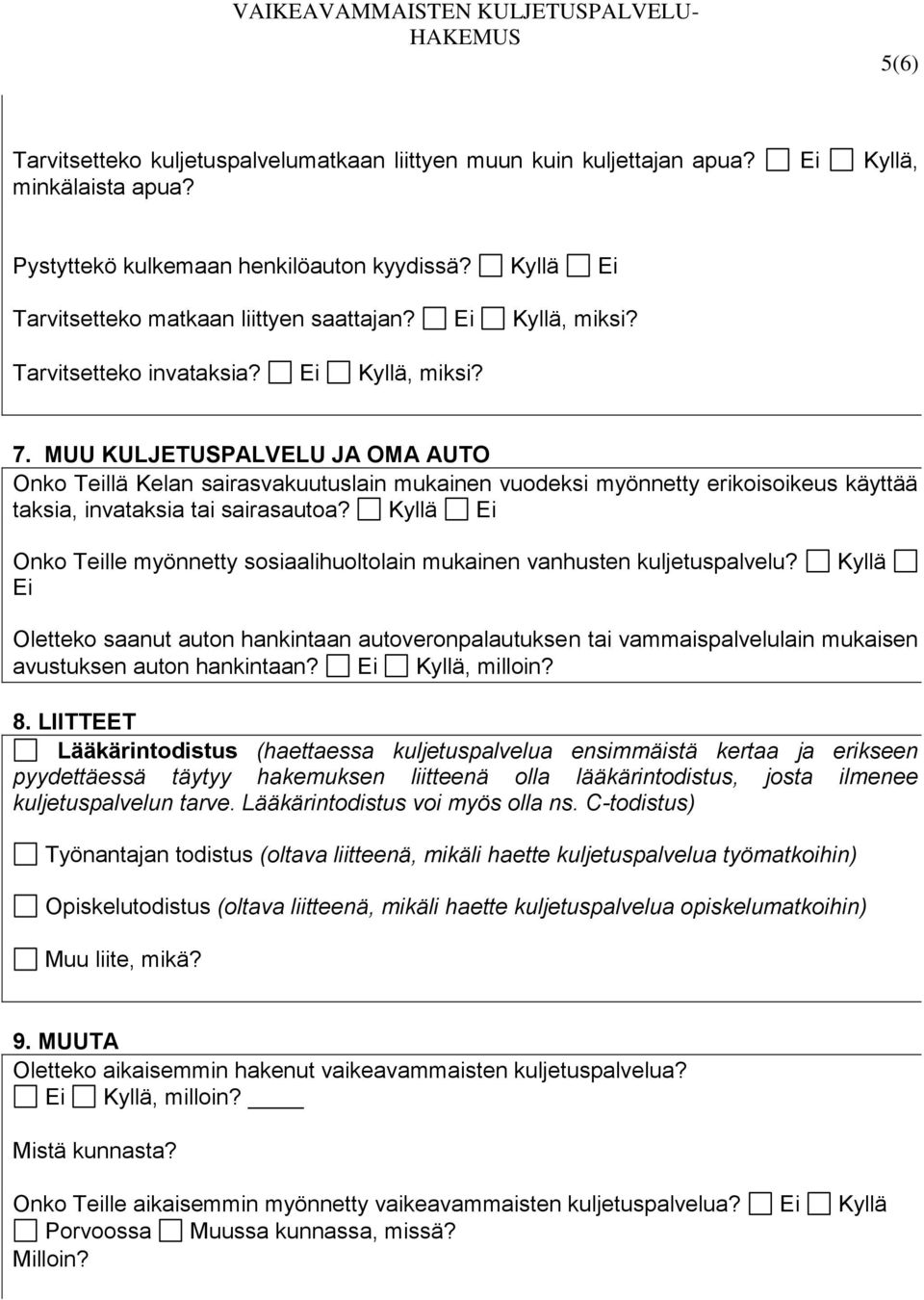 MUU KULJETUSPALVELU JA OMA AUTO Onko Teillä Kelan sairasvakuutuslain mukainen vuodeksi myönnetty erikoisoikeus käyttää taksia, invataksia tai sairasautoa?