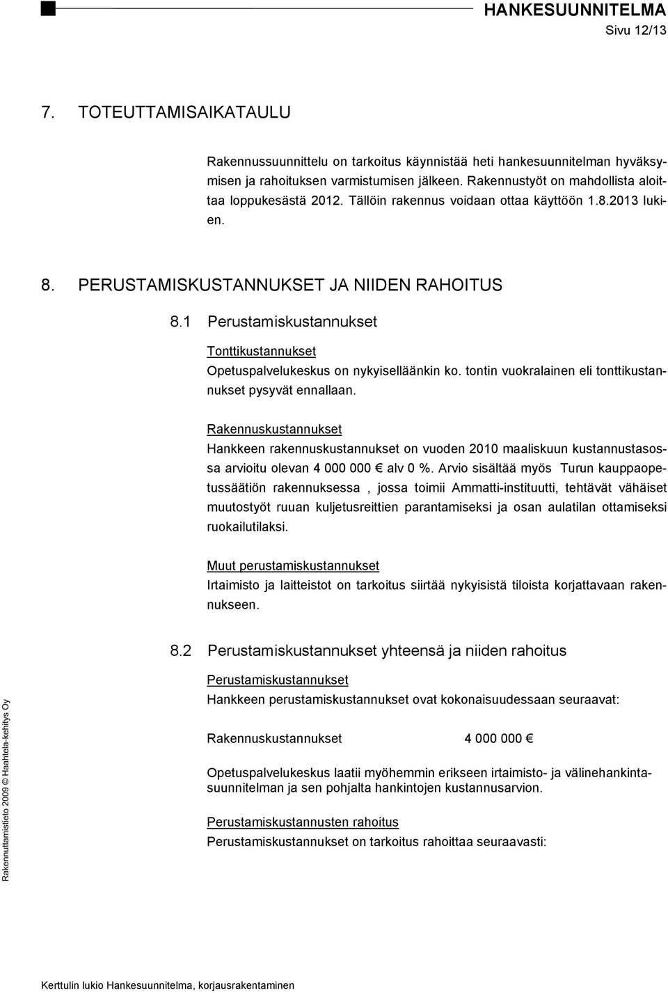 1 Perustamiskustannukset Tonttikustannukset Opetuspalvelukeskus on nykyiselläänkin ko. tontin vuokralainen eli tonttikustannukset pysyvät ennallaan.