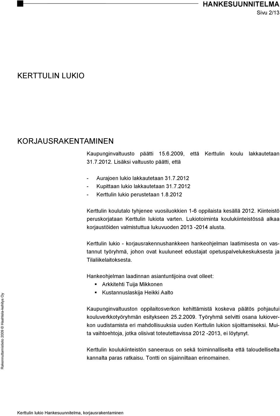 Lukiotoiminta koulukiinteistössä alkaa korjaustöiden valmistuttua lukuvuoden 2013-2014 alusta.