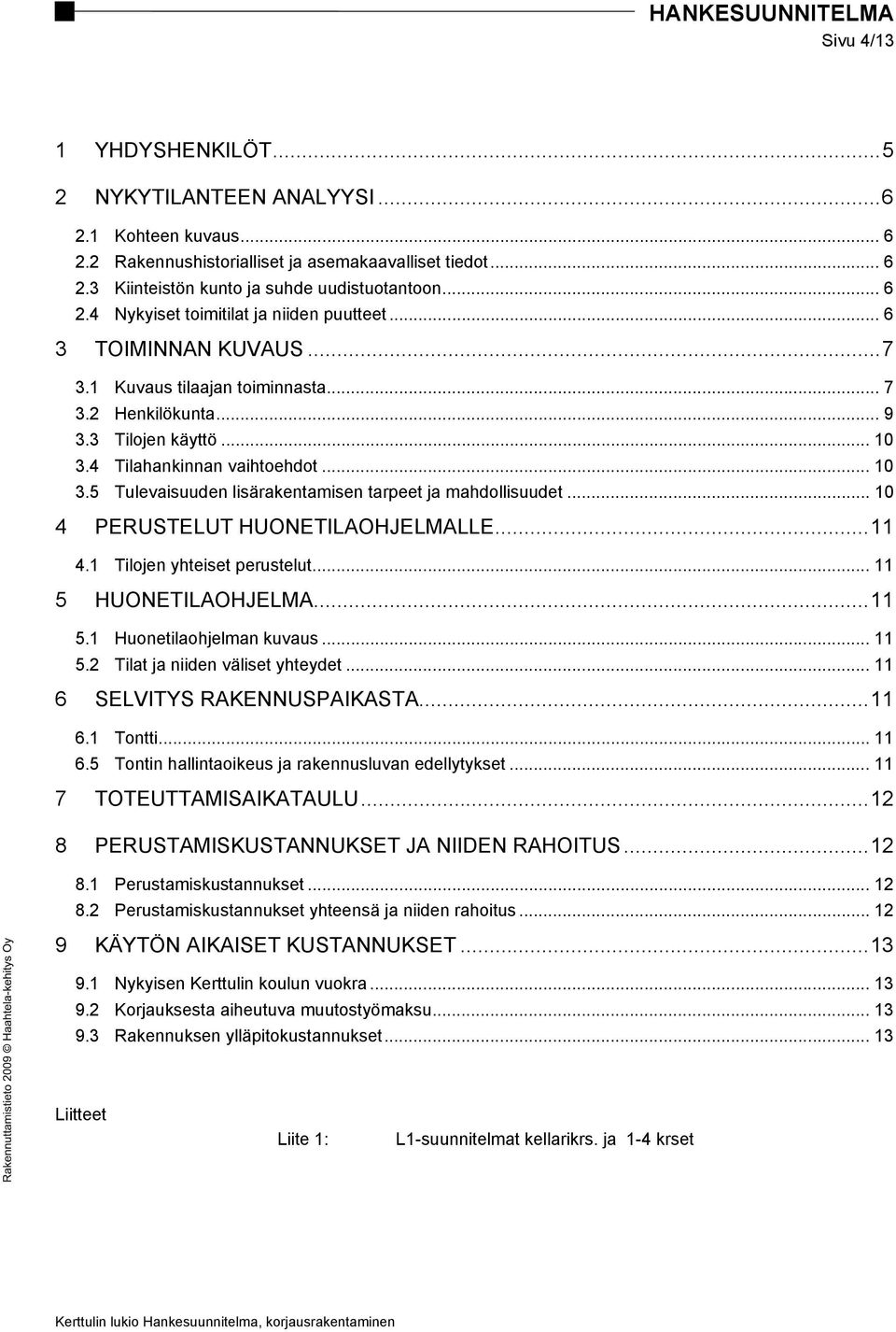 .. 10 4 PERUSTELUT HUONETILAOHJELMALLE...11 4.1 Tilojen yhteiset perustelut... 11 5 HUONETILAOHJELMA...11 5.1 Huonetilaohjelman kuvaus... 11 5.2 Tilat ja niiden väliset yhteydet.