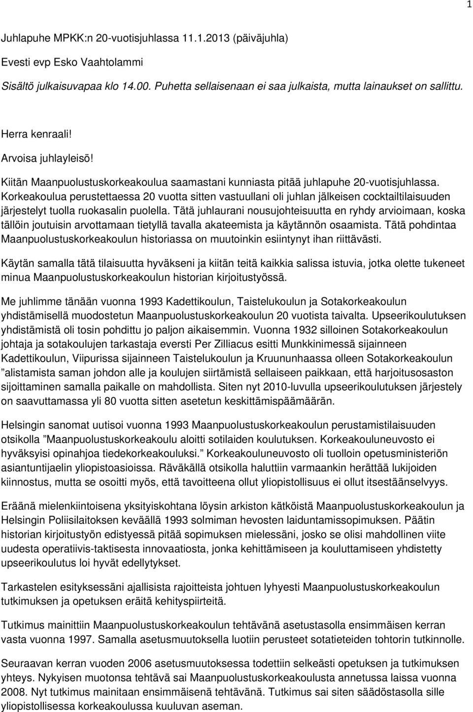 Korkeakoulua perustettaessa 20 vuotta sitten vastuullani oli juhlan jälkeisen cocktailtilaisuuden järjestelyt tuolla ruokasalin puolella.