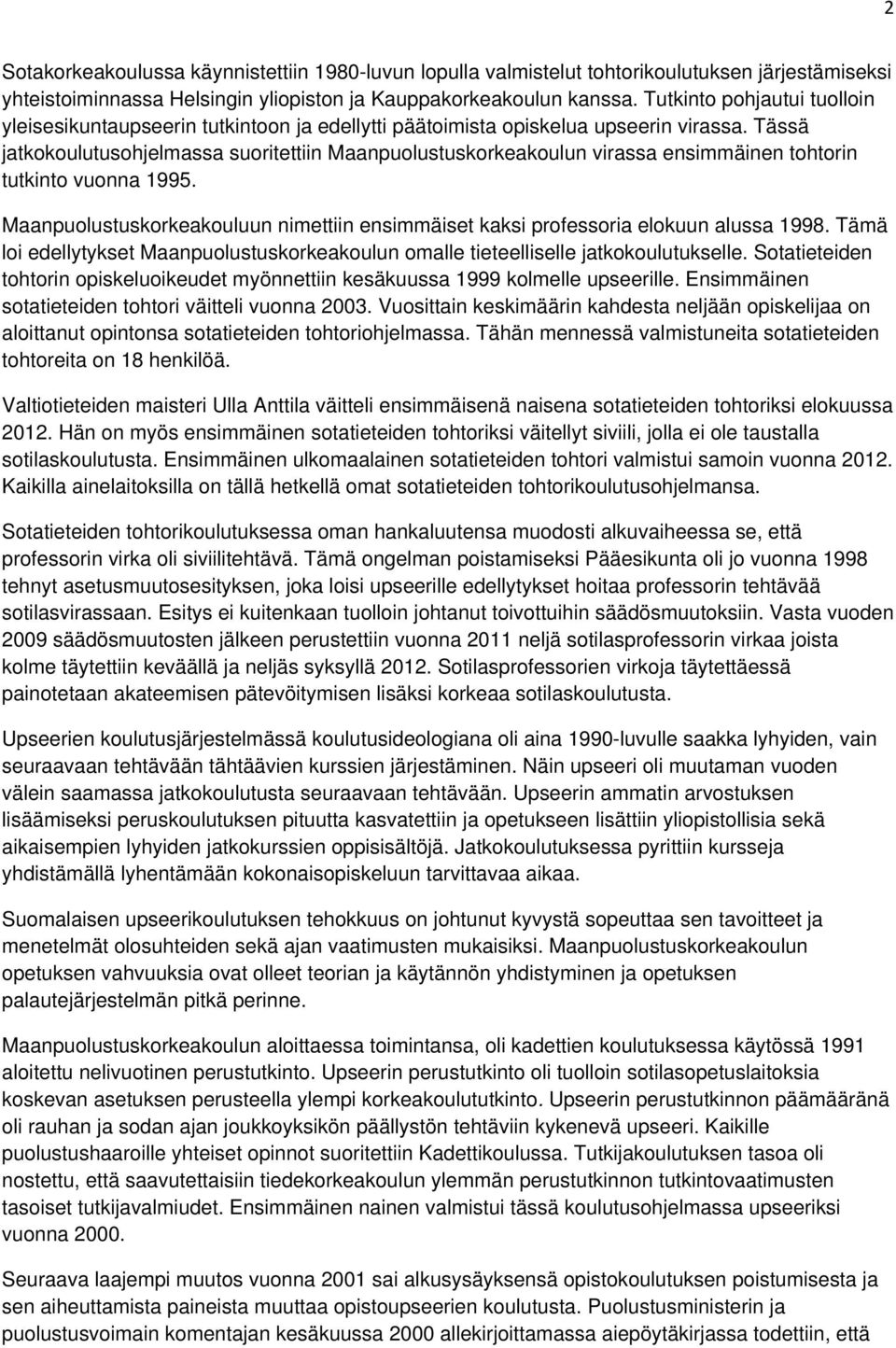 Tässä jatkokoulutusohjelmassa suoritettiin Maanpuolustuskorkeakoulun virassa ensimmäinen tohtorin tutkinto vuonna 1995.