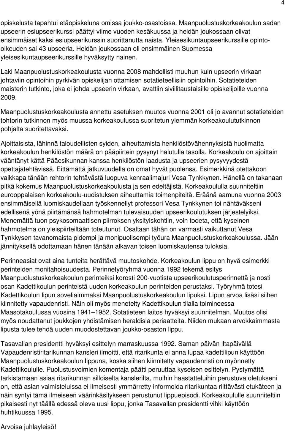 Yleisesikuntaupseerikurssille opintooikeuden sai 43 upseeria. Heidän joukossaan oli ensimmäinen Suomessa yleisesikuntaupseerikurssille hyväksytty nainen.