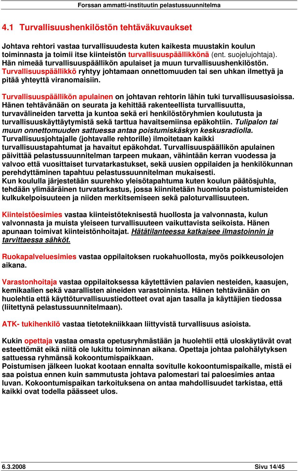 Turvallisuuspäällikkö ryhtyy johtamaan onnettomuuden tai sen uhkan ilmettyä ja pitää yhteyttä viranomaisiin. Turvallisuuspäällikön apulainen on johtavan rehtorin lähin tuki turvallisuusasioissa.