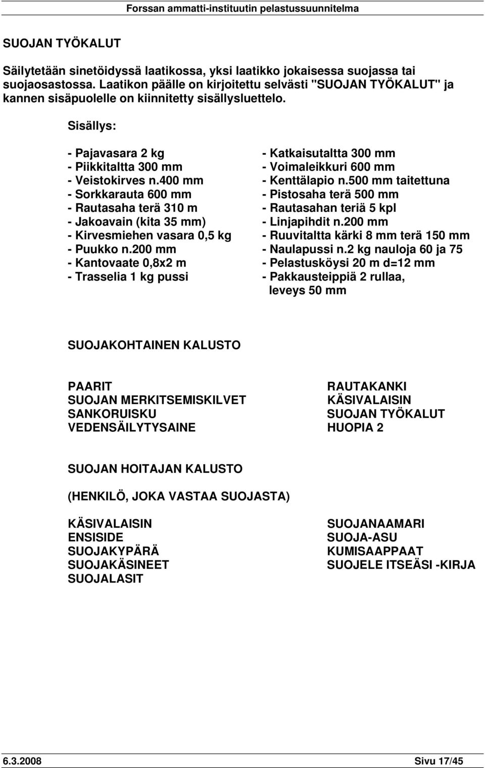 Sisällys: - Pajavasara 2 kg - Katkaisutaltta 300 mm - Piikkitaltta 300 mm - Voimaleikkuri 600 mm - Veistokirves n.400 mm - Kenttälapio n.