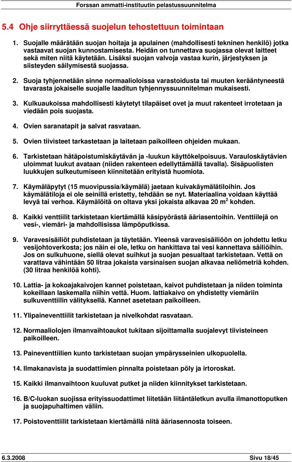 Suoja tyhjennetään sinne normaalioloissa varastoidusta tai muuten kerääntyneestä tavarasta jokaiselle suojalle laaditun tyhjennyssuunnitelman mukaisesti. 3.