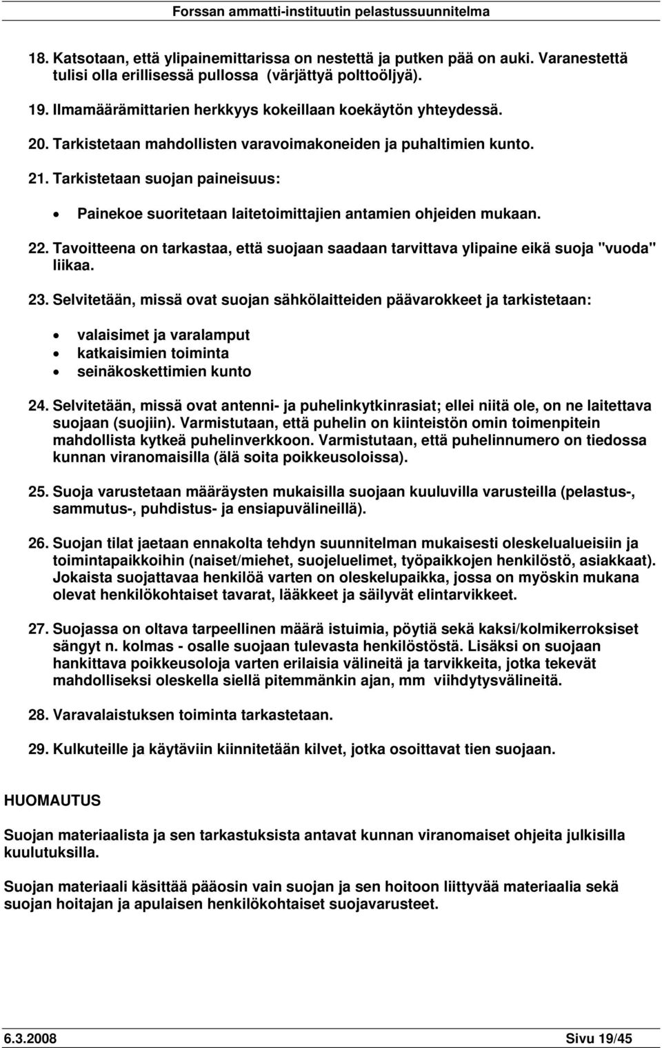 Tarkistetaan suojan paineisuus: Painekoe suoritetaan laitetoimittajien antamien ohjeiden mukaan. 22. Tavoitteena on tarkastaa, että suojaan saadaan tarvittava ylipaine eikä suoja "vuoda" liikaa. 23.