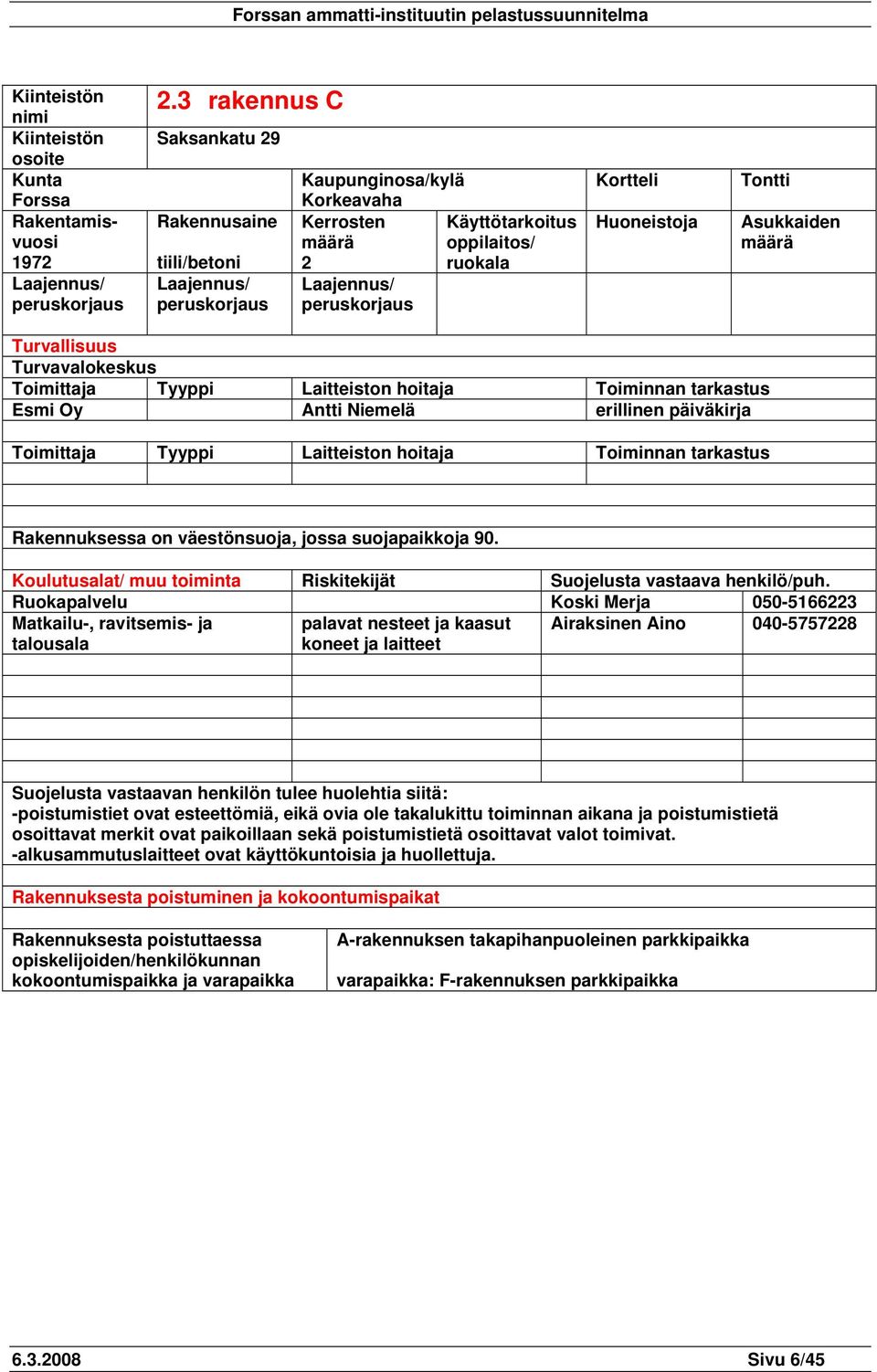 Huoneistoja Tontti Asukkaiden määrä Turvallisuus Turvavalokeskus Toimittaja Tyyppi Laitteiston hoitaja Toiminnan tarkastus Esmi Oy Antti Niemelä erillinen päiväkirja Toimittaja Tyyppi Laitteiston