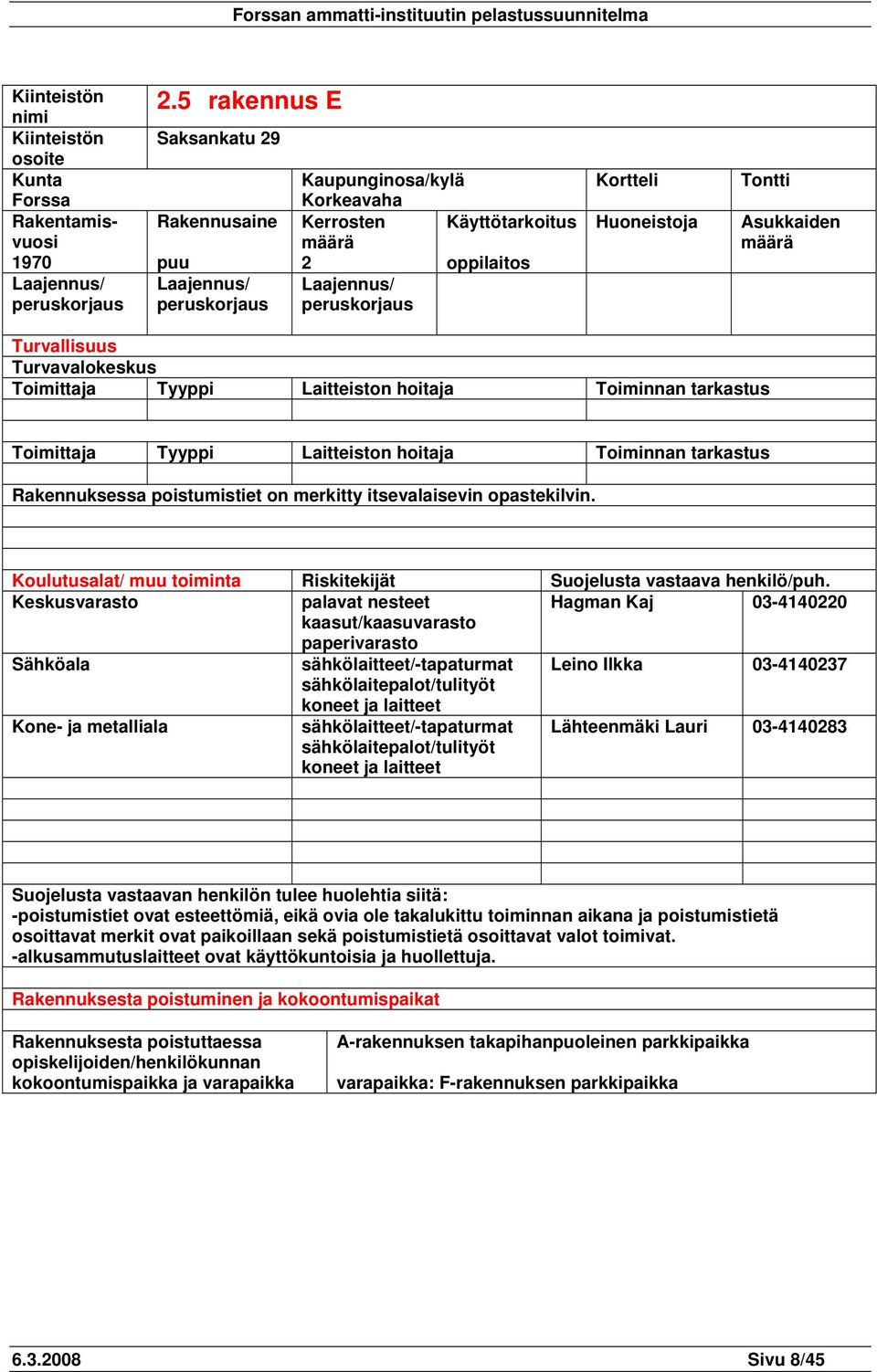 Asukkaiden määrä Turvallisuus Turvavalokeskus Toimittaja Tyyppi Laitteiston hoitaja Toiminnan tarkastus Toimittaja Tyyppi Laitteiston hoitaja Toiminnan tarkastus Rakennuksessa poistumistiet on