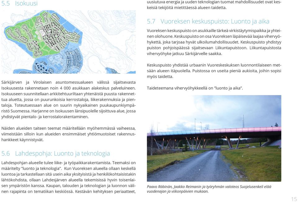 Keskuspuisto on osa Vuoreksen läpäisevää laajaa vihervyöhykettä, joka tarjoaa hyvät ulkoilumahdollisuudet. Keskuspuisto yhdistyy puiston pohjoispäässä sijaitsevaan Liikuntapuistoon.